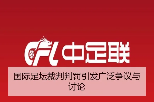 国际足坛裁判判罚引发广泛争议与讨论